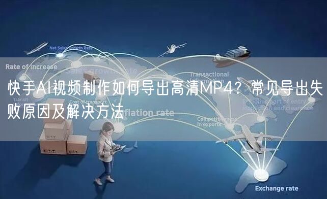 快手AI视频制作如何导出高清MP4？常见导出失败原因及解决方