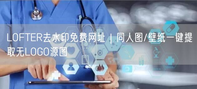 LOFTER去水印免费网址｜同人图/壁纸一键提取无LOGO源图
