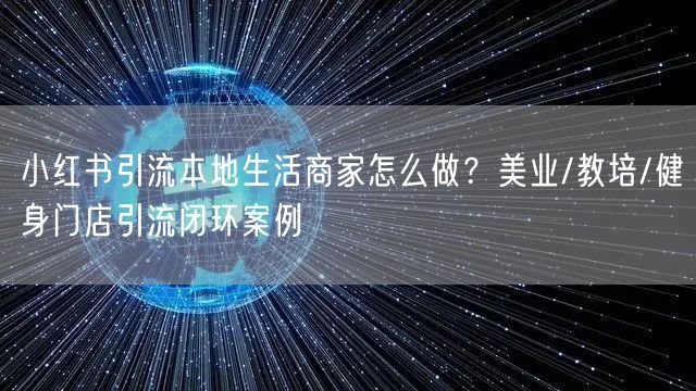 小红书引流本地生活商家怎么做？美业/教培/健身门店引流闭环案例