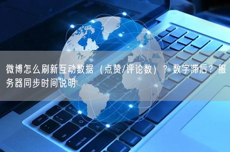 微博怎么刷新互动数据（点赞/评论数）？数字滞后？服务器同步时