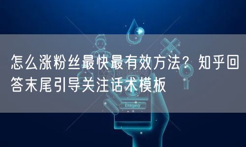 怎么涨粉丝最快最有效方法？知乎回答末尾引导关注话术模板
