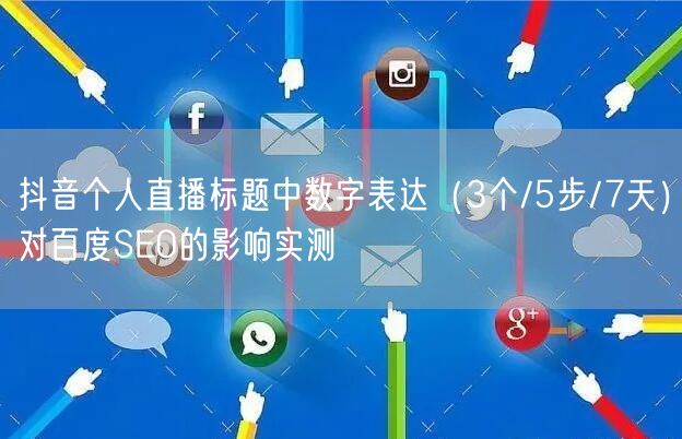 抖音个人直播标题中数字表达(3个/5步/7天)对百度SEO的