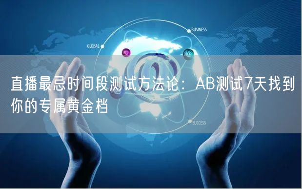 直播最忌时间段测试方法论:AB测试7天找到你的专属黄金档