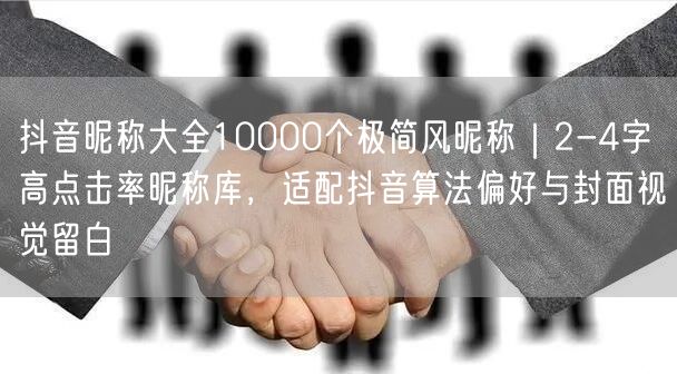 抖音昵称大全10000个极简风昵称｜2-4字高点击率昵称库，