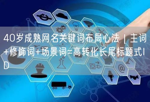 40岁成熟网名关键词布局心法｜主词+修饰词+场景词=高转化长